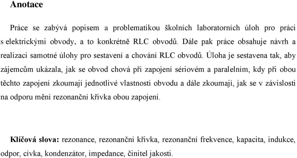 Úloha je sestavena tak, aby zájemcům ukázala, jak se obvod chová při zapojení sériovém a paralelním, kdy při obou těchto zapojení zkoumají jednotlivé