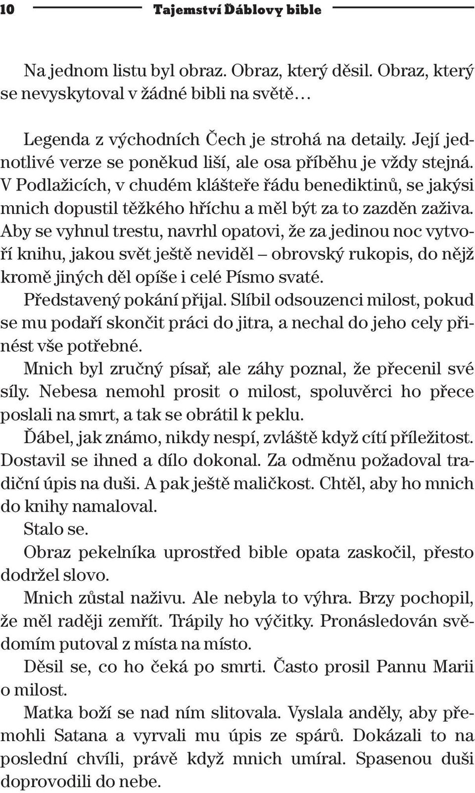 Aby se vyhnul trestu, navrhl opatovi, že za jedinou noc vytvoří knihu, jakou svět ještě neviděl obrovský rukopis, do nějž kromě jiných děl opíše i celé Písmo svaté. Představený pokání přijal.