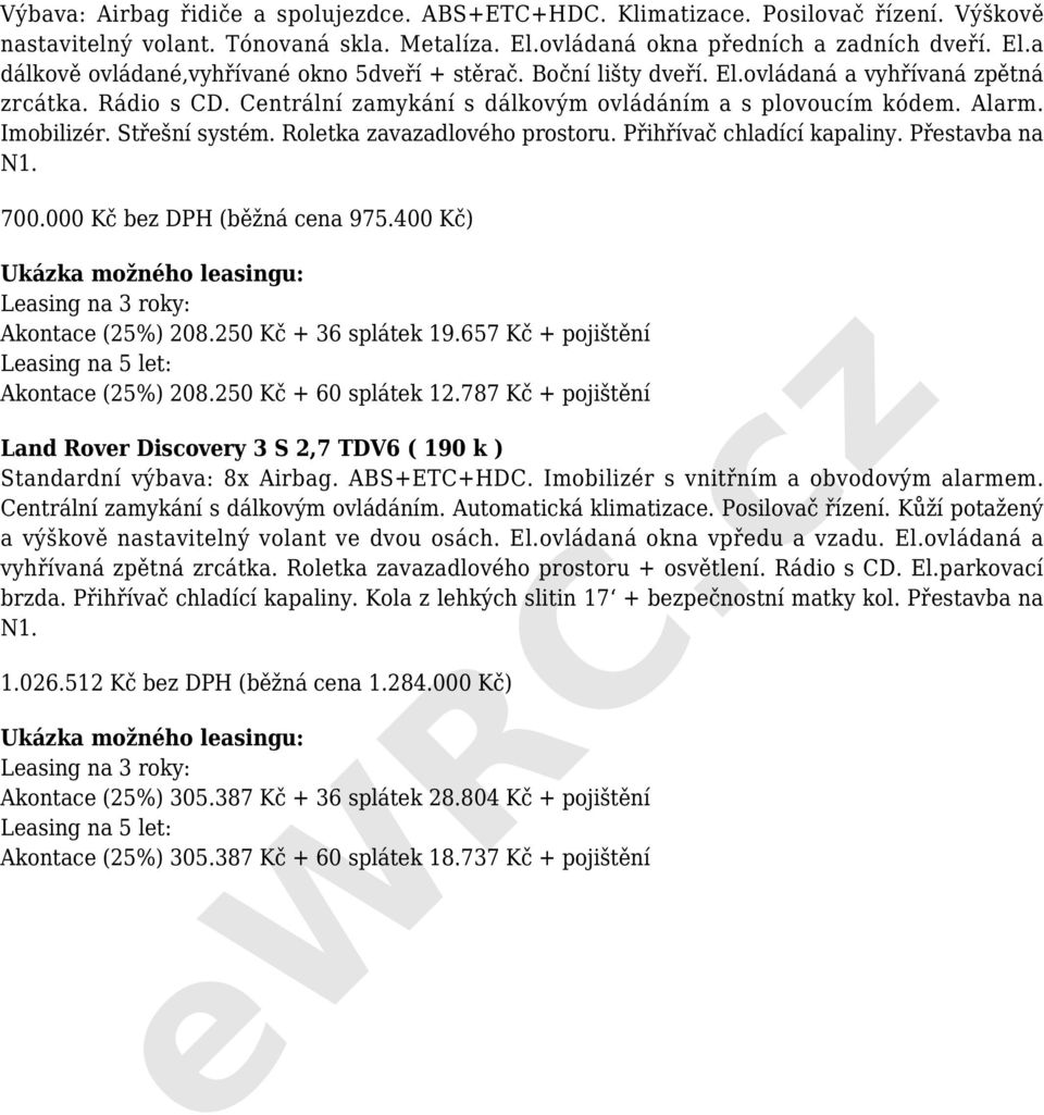 Přihřívač chladící kapaliny. Přestavba na N1. 700.000 Kč bez DPH (běžná cena 975.400 Kč) Akontace (25%) 208.250 Kč + 36 splátek 19.657 Kč + pojištění Akontace (25%) 208.250 Kč + 60 splátek 12.