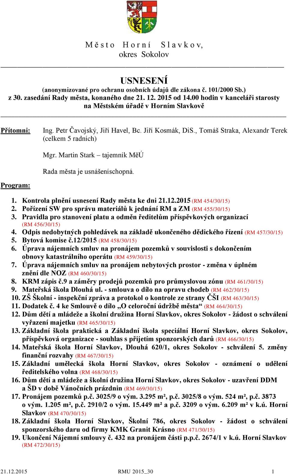 Martin Stark tajemník MěÚ Rada města je usnášeníschopná. Program: 1. Kontrola plnění usnesení Rady města ke dni 21.12.2015 (RM 454/30/15) 2.