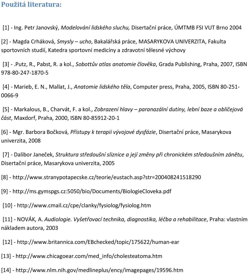 sportovní medicíny a zdravotní tělesné výchovy [3] -.Putz, R., Pabst, R. a kol., Sobottův atlas anatomie člověka, Grada Publishing, Praha, 2007, ISBN 978-80-247-1870-5 [4] - Marieb, E. N., Mallat, J.