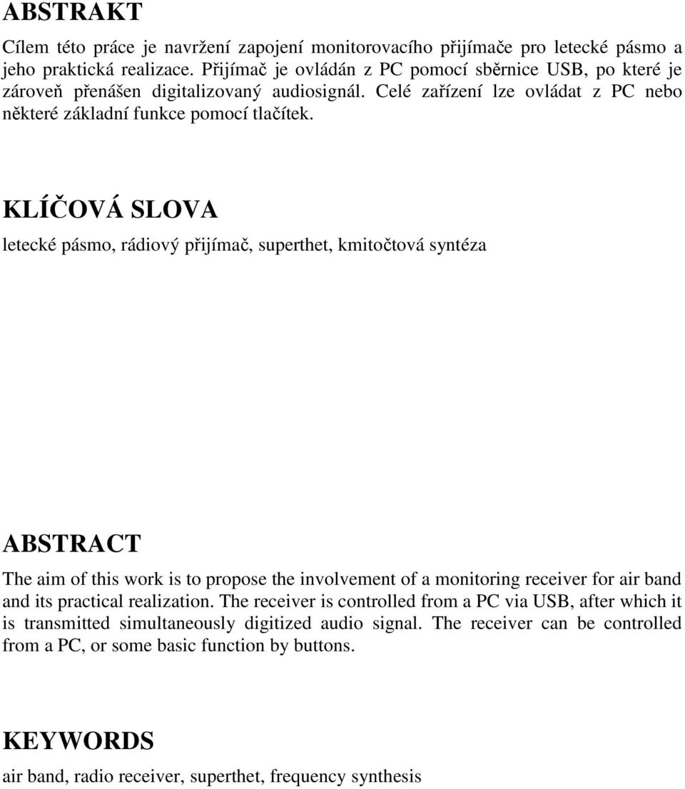 KLÍČOVÁ SLOVA letecké pásmo, rádiový přijímač, superthet, kmitočtová syntéza ABSTRACT The aim of this work is to propose the involvement of a monitoring receiver for air band and its