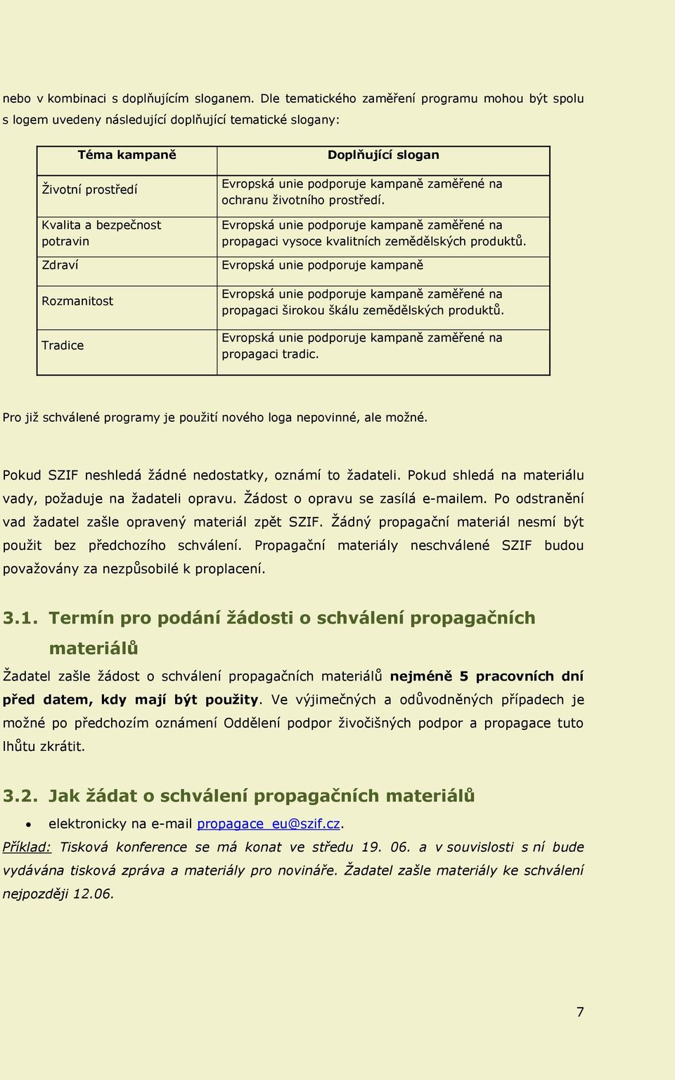 Doplňující slogan Evropská unie podporuje kampaně zaměřené na ochranu životního prostředí. Evropská unie podporuje kampaně zaměřené na propagaci vysoce kvalitních zemědělských produktů.