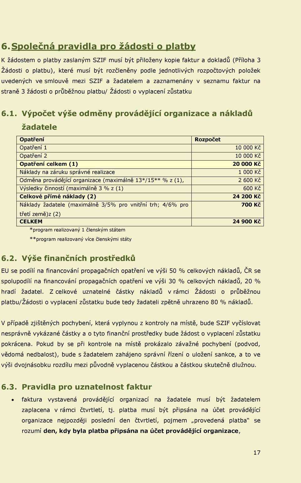 Výpočet výše odměny provádějící organizace a nákladů žadatele Opatření Opatření 1 Opatření 2 Opatření celkem (1) Náklady na záruku správné realizace Odměna provádějící organizace (maximálně 13*/15**