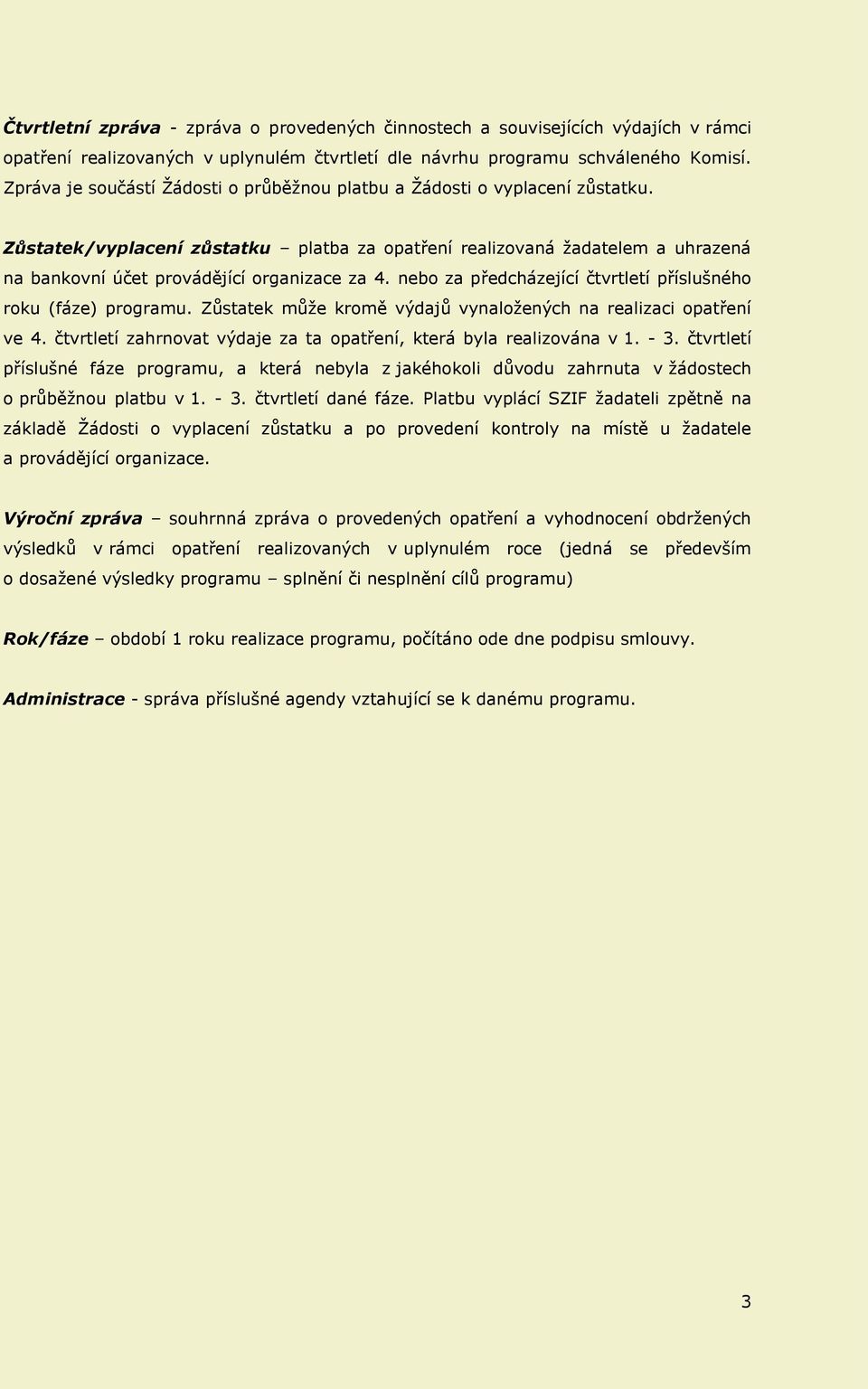 Zůstatek/vyplacení zůstatku platba za opatření realizovaná žadatelem a uhrazená na bankovní účet provádějící organizace za 4. nebo za předcházející čtvrtletí příslušného roku (fáze) programu.