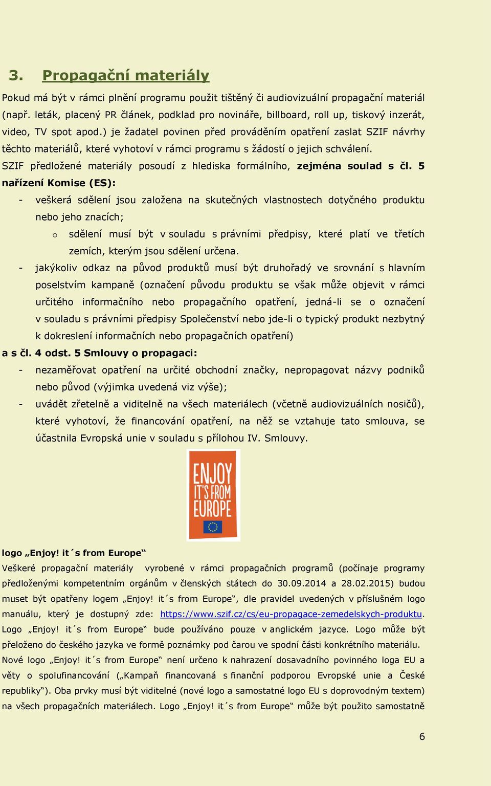 ) je žadatel povinen před prováděním opatření zaslat SZIF návrhy těchto materiálů, které vyhotoví v rámci programu s žádostí o jejich schválení.