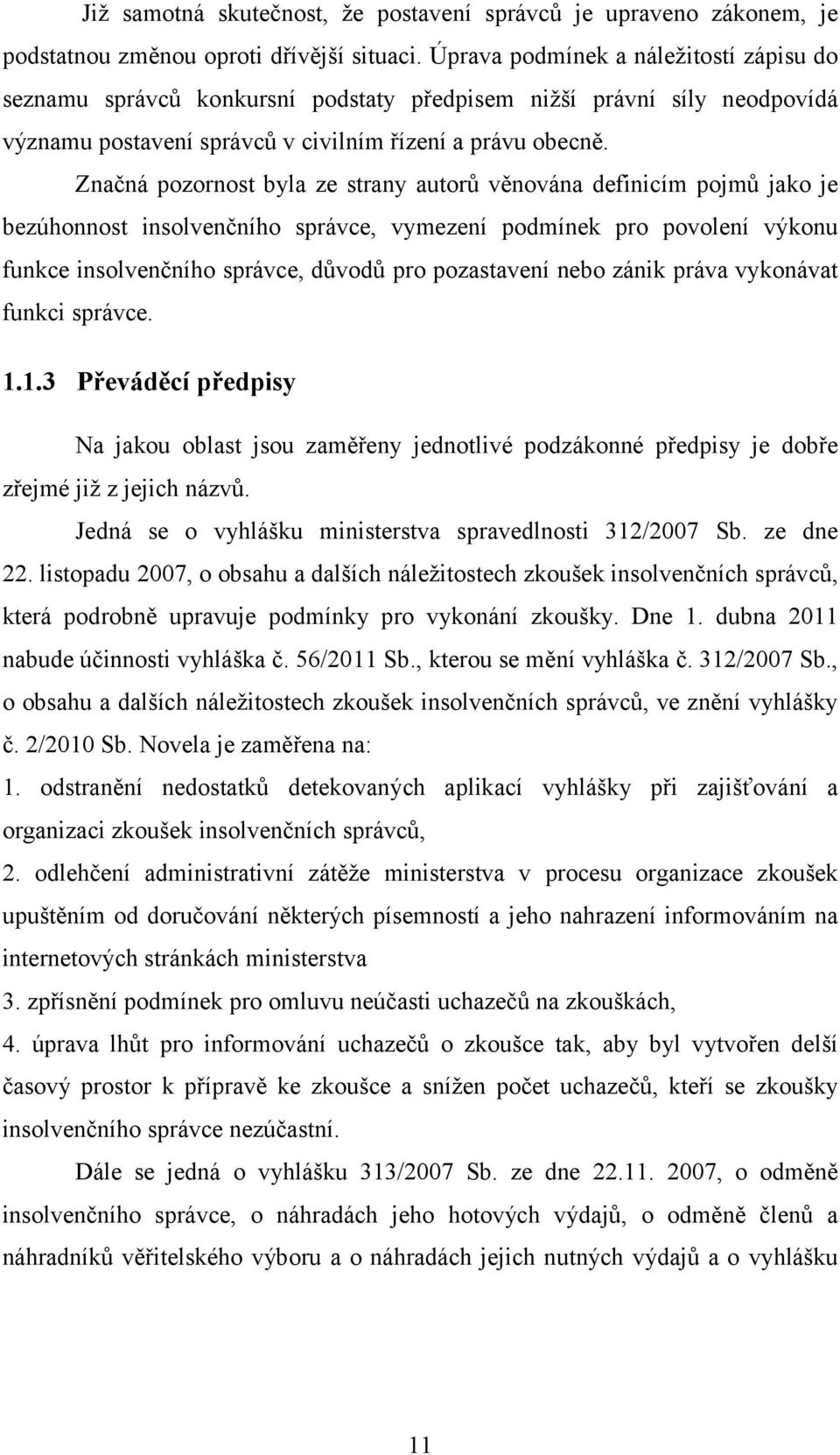 Značná pozornost byla ze strany autorů věnována definicím pojmů jako je bezúhonnost insolvenčního správce, vymezení podmínek pro povolení výkonu funkce insolvenčního správce, důvodů pro pozastavení