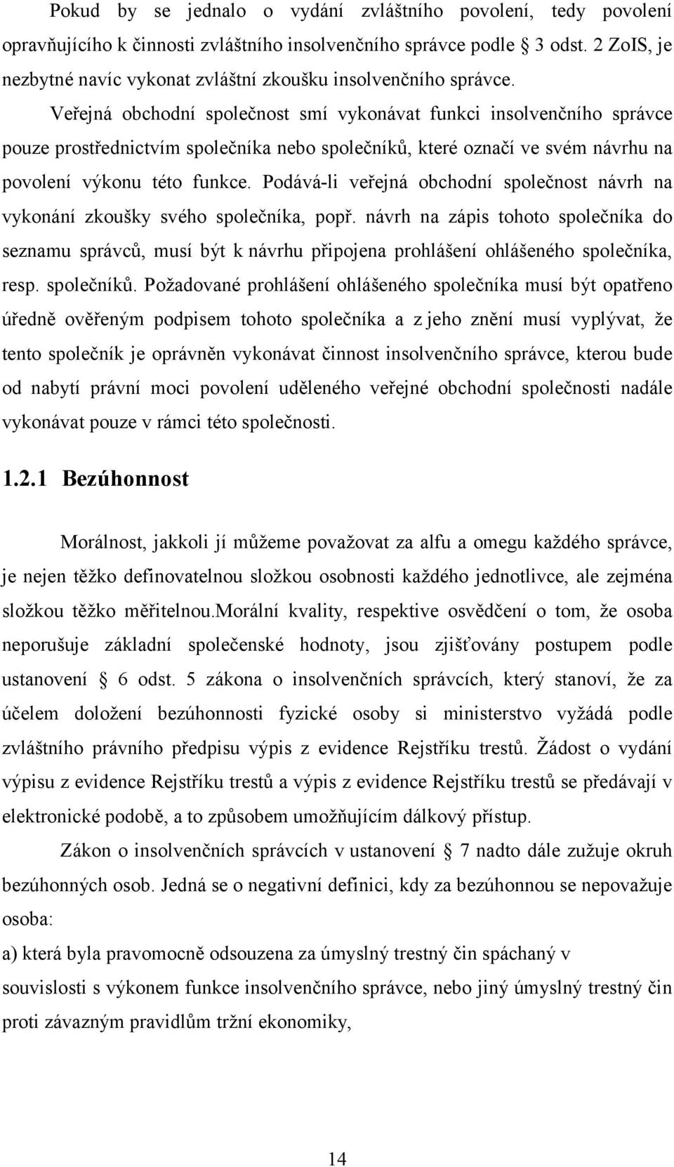 Veřejná obchodní společnost smí vykonávat funkci insolvenčního správce pouze prostřednictvím společníka nebo společníků, které označí ve svém návrhu na povolení výkonu této funkce.