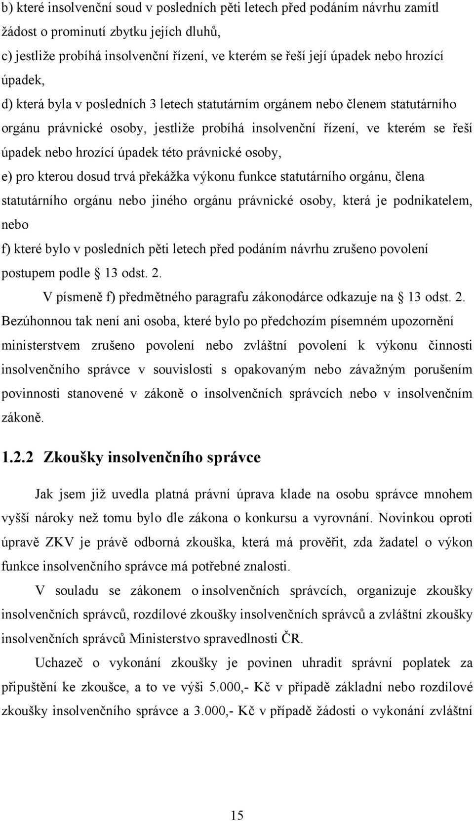 úpadek této právnické osoby, e) pro kterou dosud trvá překážka výkonu funkce statutárního orgánu, člena statutárního orgánu nebo jiného orgánu právnické osoby, která je podnikatelem, nebo f) které