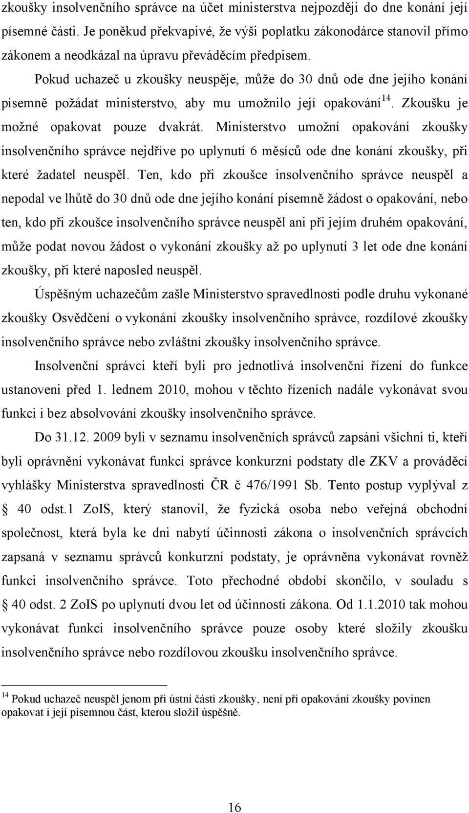 Pokud uchazeč u zkoušky neuspěje, může do 30 dnů ode dne jejího konání písemně požádat ministerstvo, aby mu umožnilo její opakování 14. Zkoušku je možné opakovat pouze dvakrát.