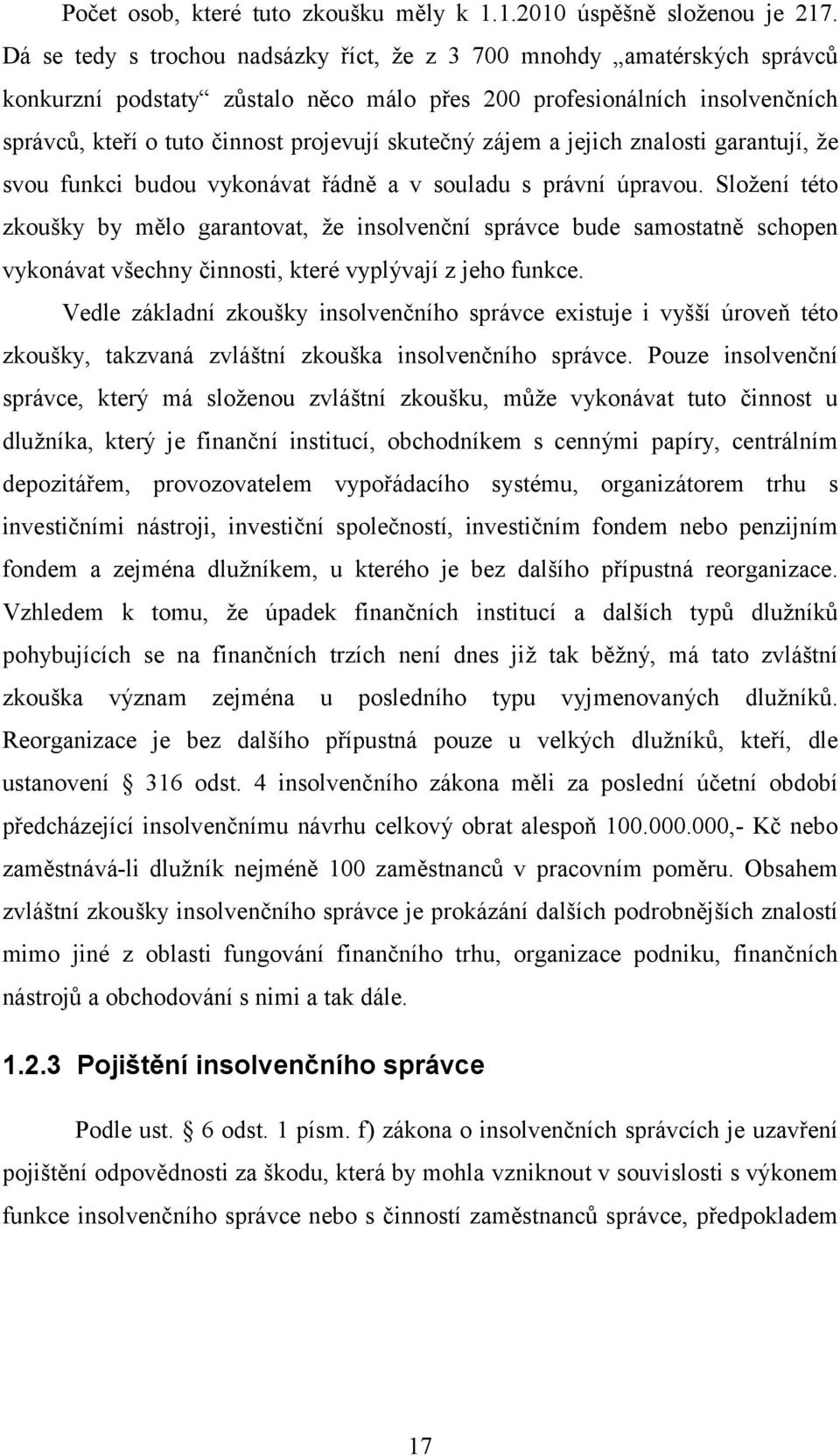 zájem a jejich znalosti garantují, že svou funkci budou vykonávat řádně a v souladu s právní úpravou.