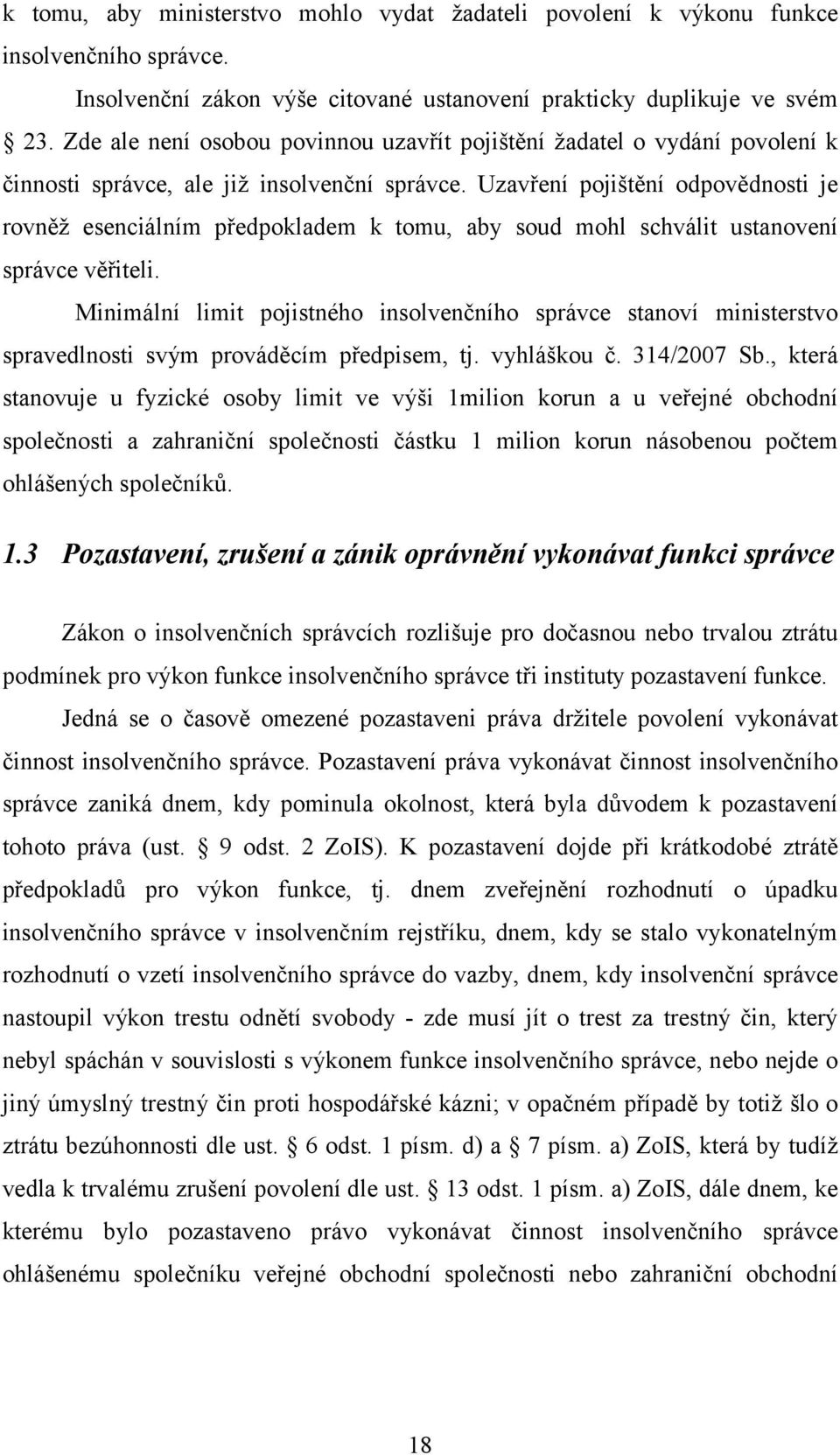 Uzavření pojištění odpovědnosti je rovněž esenciálním předpokladem k tomu, aby soud mohl schválit ustanovení správce věřiteli.