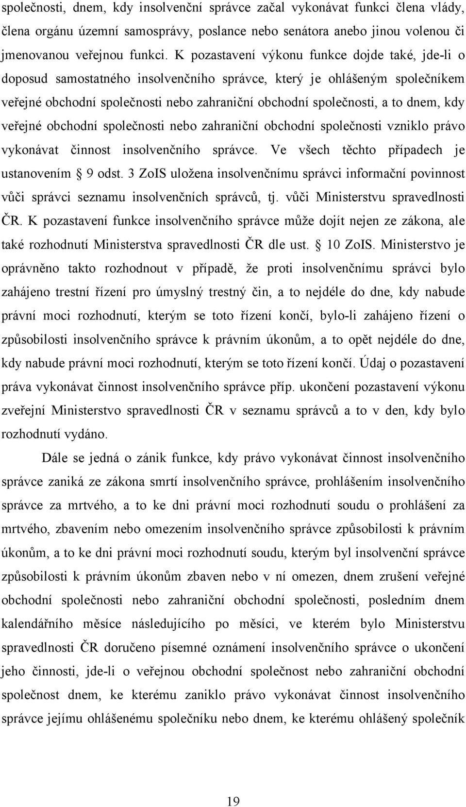 dnem, kdy veřejné obchodní společnosti nebo zahraniční obchodní společnosti vzniklo právo vykonávat činnost insolvenčního správce. Ve všech těchto případech je ustanovením 9 odst.