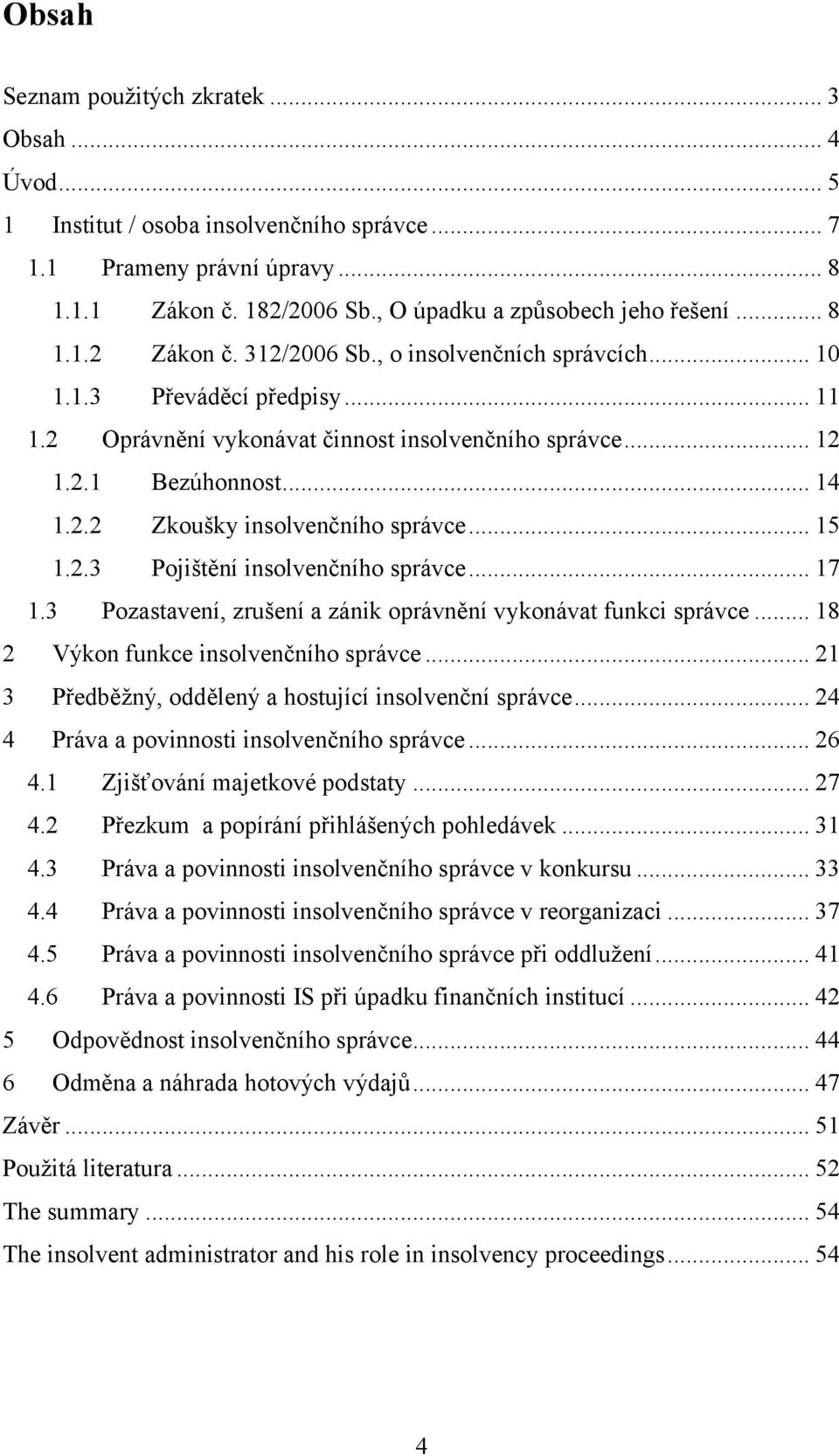 .. 15 1.2.3 Pojištění insolvenčního správce... 17 1.3 Pozastavení, zrušení a zánik oprávnění vykonávat funkci správce... 18 2 Výkon funkce insolvenčního správce.