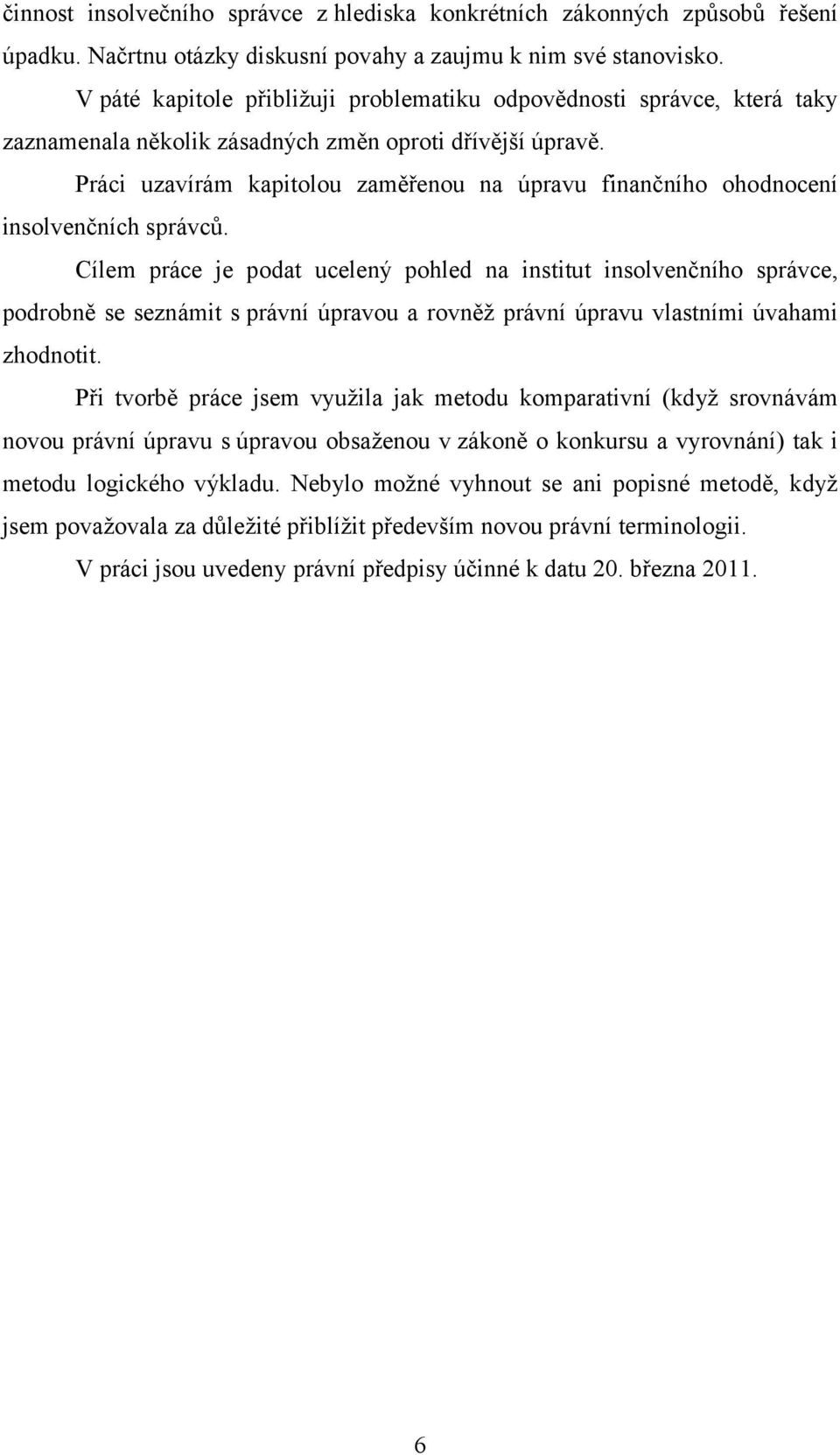 Práci uzavírám kapitolou zaměřenou na úpravu finančního ohodnocení insolvenčních správců.