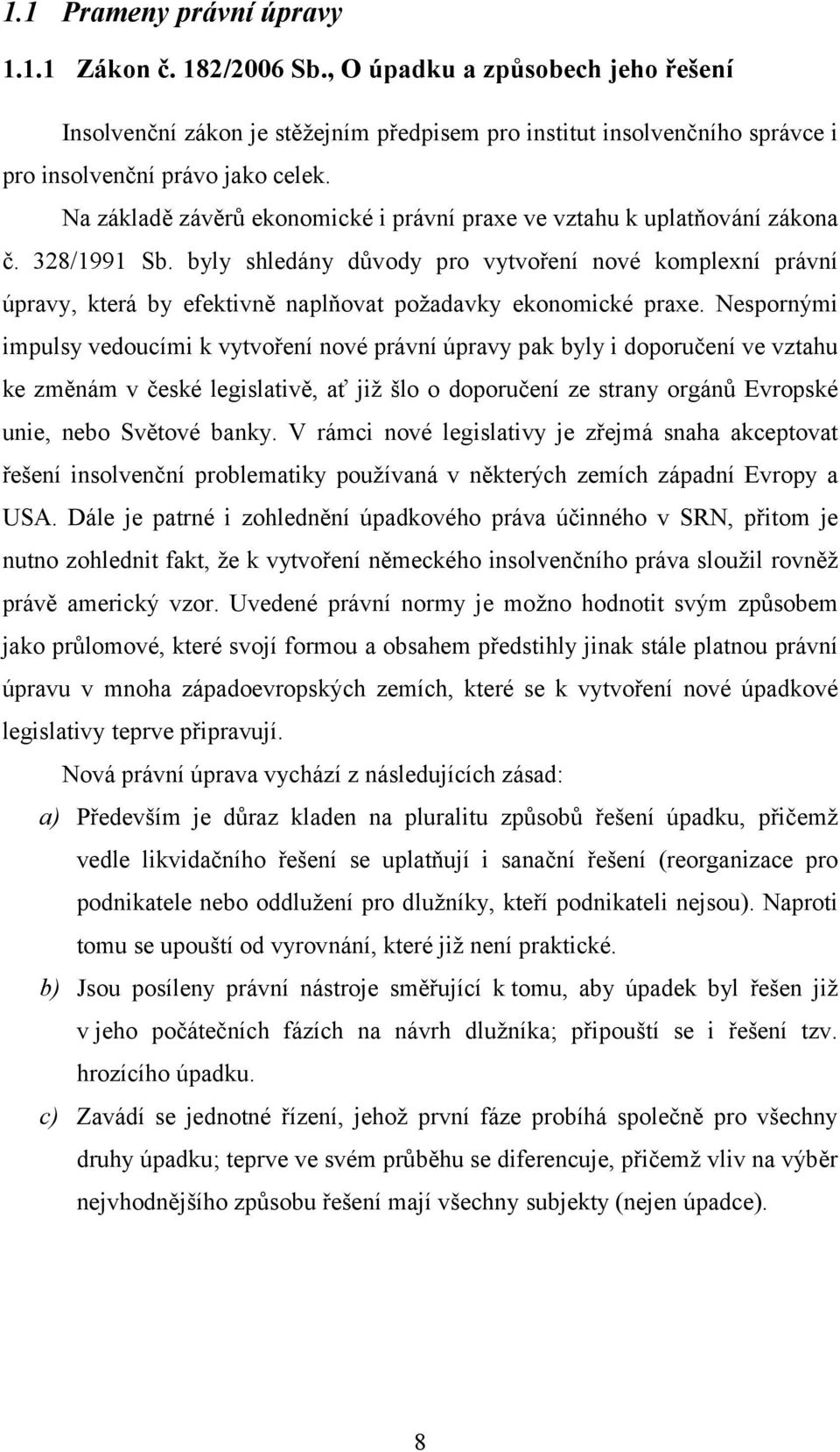 byly shledány důvody pro vytvoření nové komplexní právní úpravy, která by efektivně naplňovat požadavky ekonomické praxe.