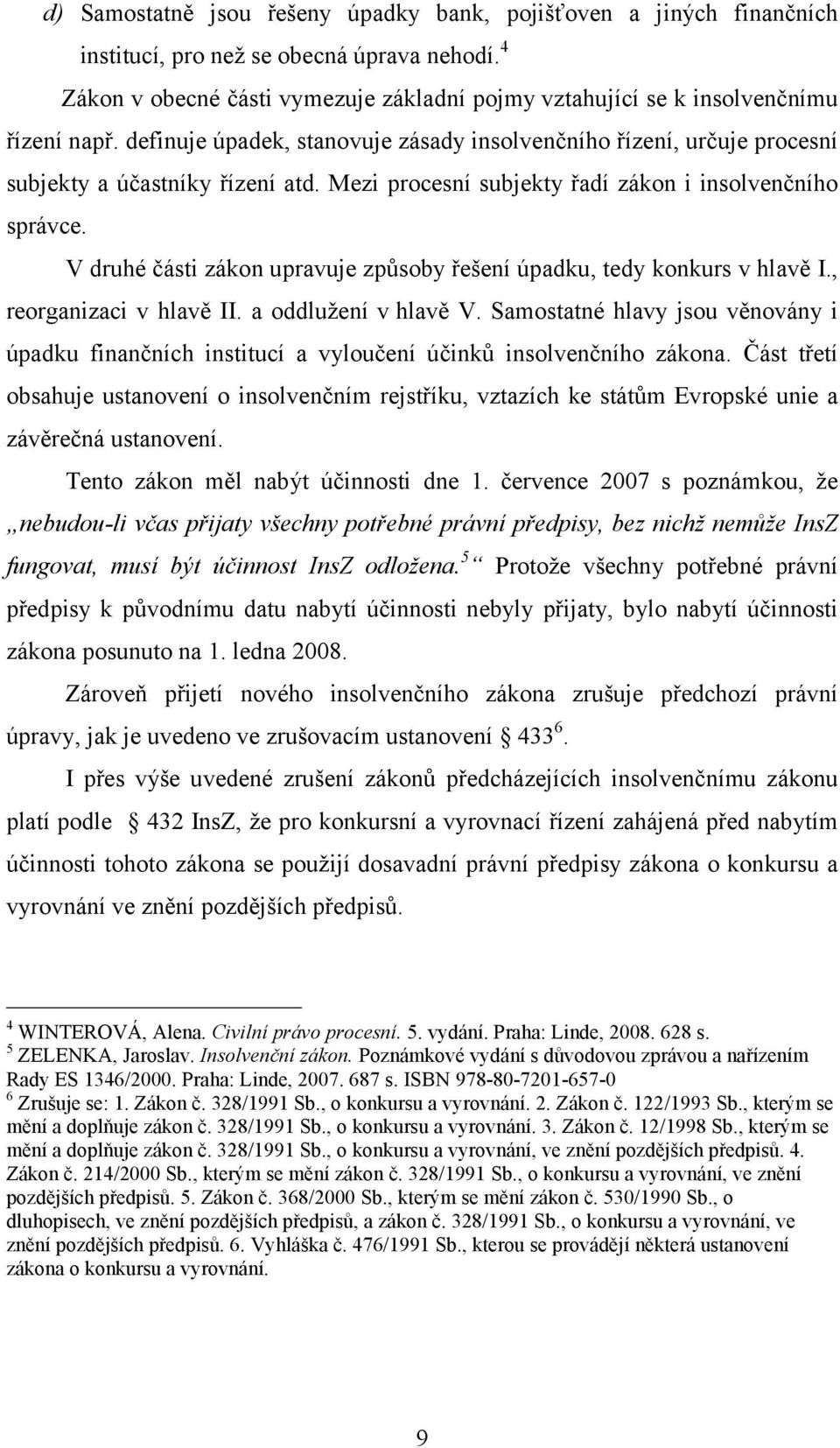 Mezi procesní subjekty řadí zákon i insolvenčního správce. V druhé části zákon upravuje způsoby řešení úpadku, tedy konkurs v hlavě I., reorganizaci v hlavě II. a oddlužení v hlavě V.