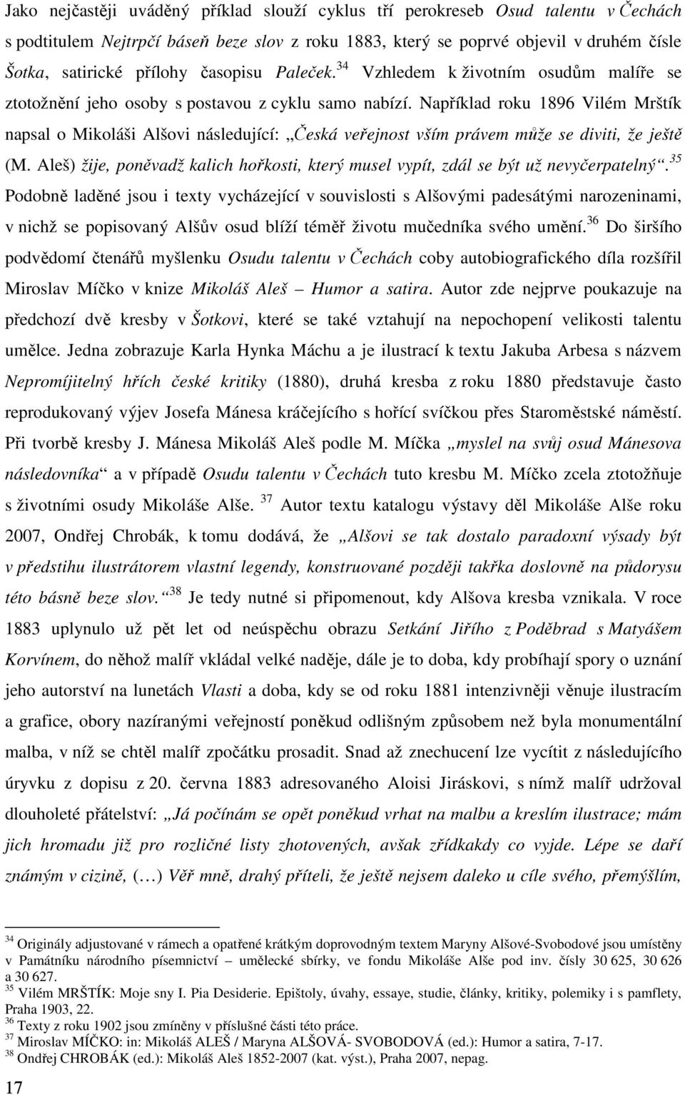 Například roku 1896 Vilém Mrštík napsal o Mikoláši Alšovi následující: Česká veřejnost vším právem může se diviti, že ještě (M.