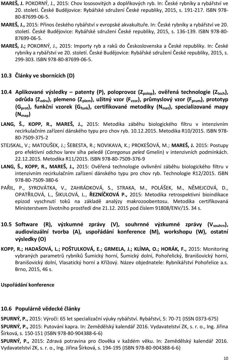136-139. ISBN 978-80- 87699-06-5. MAREŠ, J.; POKORNÝ, J., 2015: Importy ryb a raků do Československa a České republiky. In: České rybníky a rybářství ve 20. století.