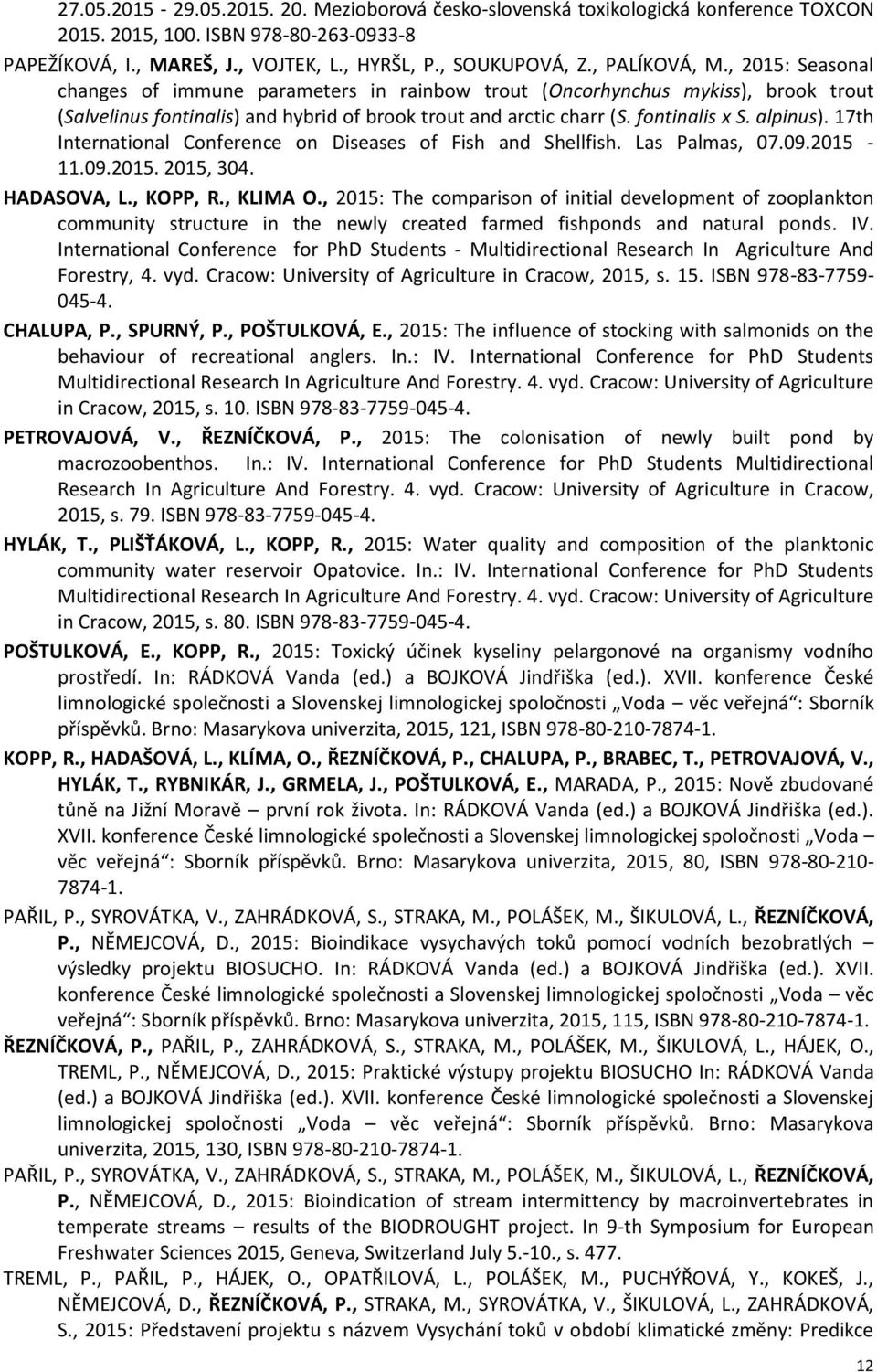 alpinus). 17th International Conference on Diseases of Fish and Shellfish. Las Palmas, 07.09.2015-11.09.2015. 2015, 304. HADASOVA, L., KOPP, R., KLIMA O.