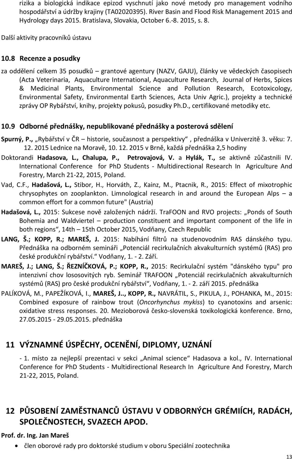 8 Recenze a posudky za oddělení celkem 35 posudků grantové agentury (NAZV, GAJU), články ve vědeckých časopisech (Acta Veterinaria, Aquaculture International, Aquaculture Research, Journal of Herbs,
