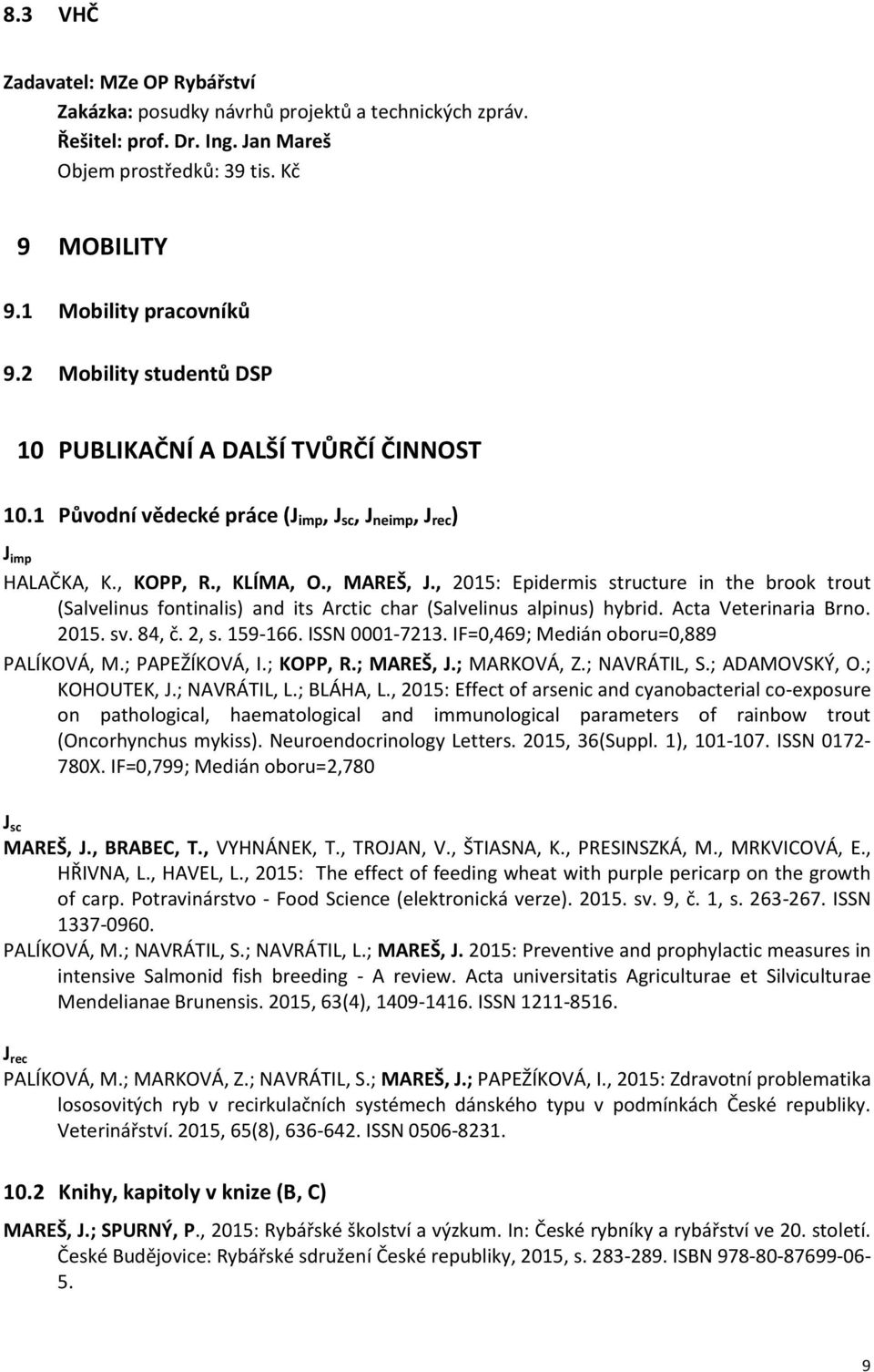 , 2015: Epidermis structure in the brook trout (Salvelinus fontinalis) and its Arctic char (Salvelinus alpinus) hybrid. Acta Veterinaria Brno. 2015. sv. 84, č. 2, s. 159-166. ISSN 0001-7213.