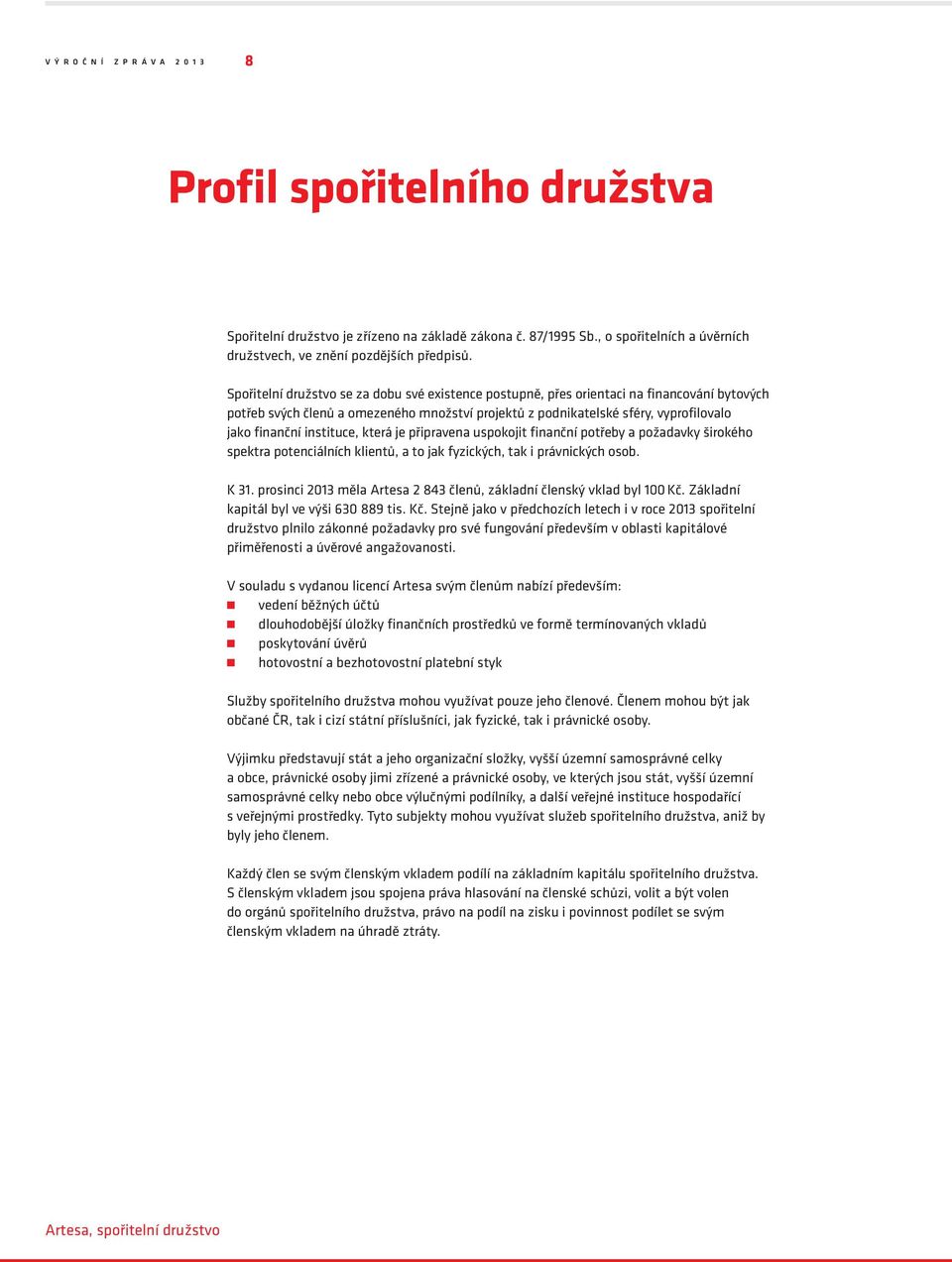 instituce, která je připravena uspokojit finanční potřeby a požadavky širokého spektra potenciálních klientů, a to jak fyzických, tak i právnických osob. K 31.