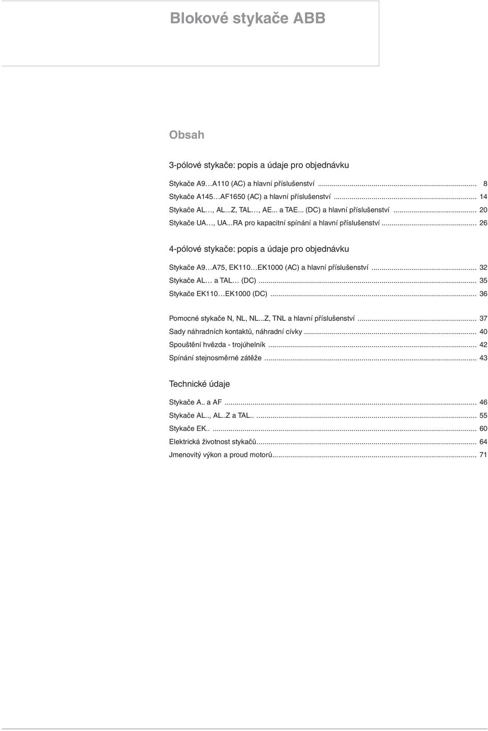 .. 26 4-pólové stykače: popis a údaje pro objednávku Stykače A9 A7, EK0 EK000 (AC) a hlavní příslušenství... 2 Stykače AL a TAL (DC)... Stykače EK0 EK000 (DC)... 6 Pomocné stykače N, NL, NL.
