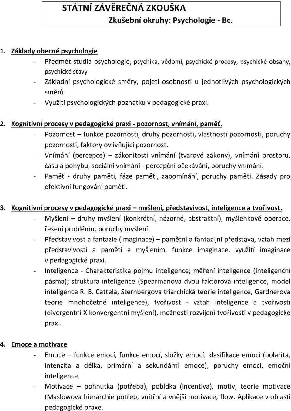 psychologických směrů. - Využití psychologických poznatků v pedagogické praxi. 2. Kognitivní procesy v pedagogické praxi - pozornost, vnímání, paměť.