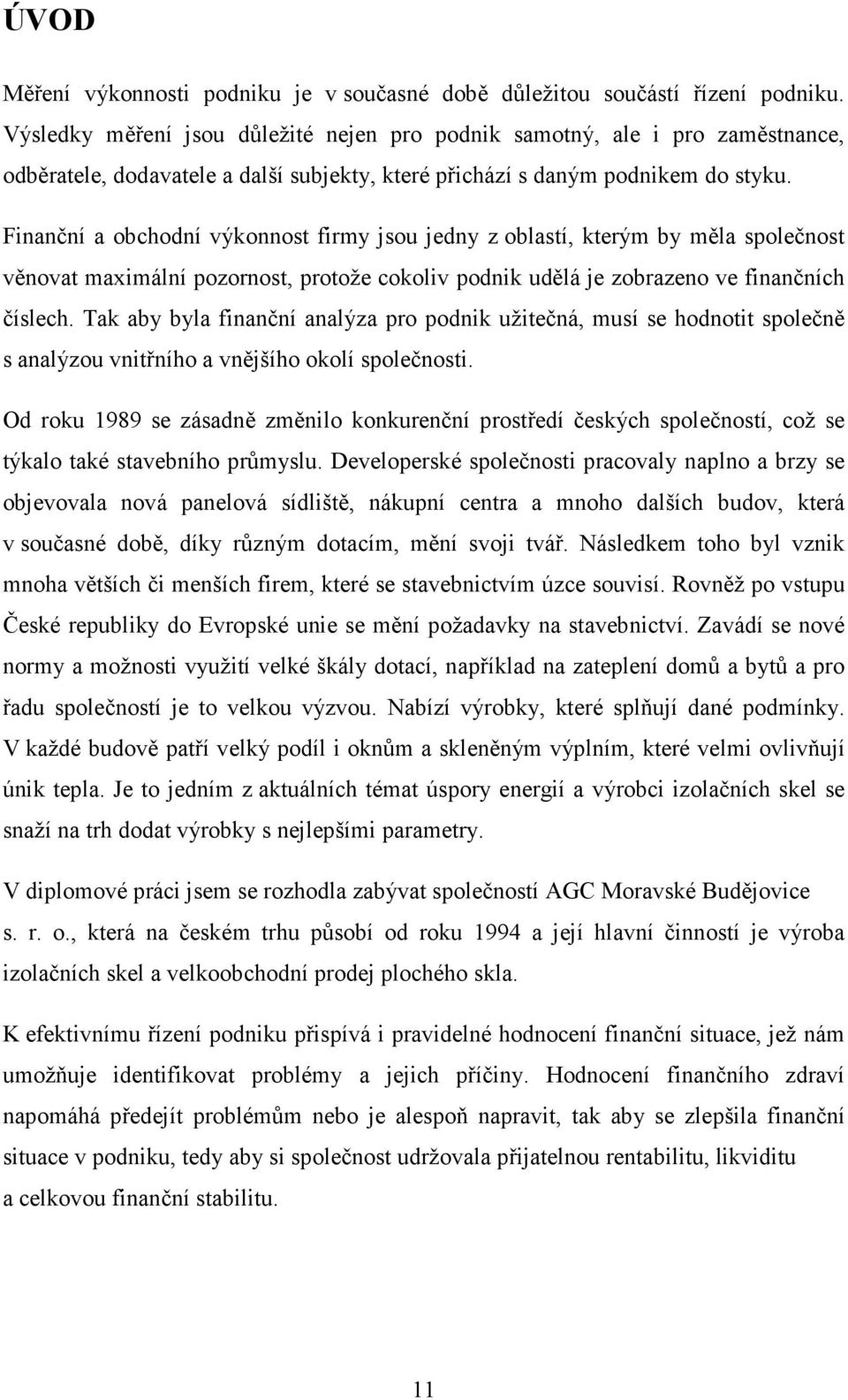 Finanční a obchodní výkonnost firmy jsou jedny z oblastí, kterým by měla společnost věnovat maximální pozornost, protože cokoliv podnik udělá je zobrazeno ve finančních číslech.