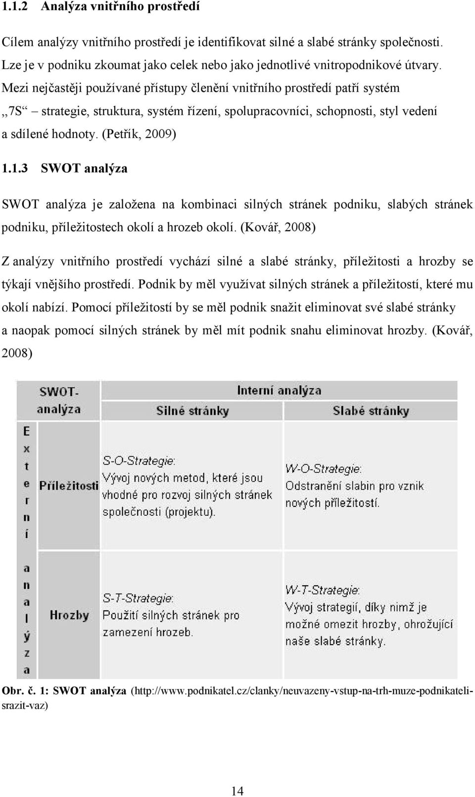 1.3 SWOT analýza SWOT analýza je založena na kombinaci silných stránek podniku, slabých stránek podniku, příležitostech okolí a hrozeb okolí.