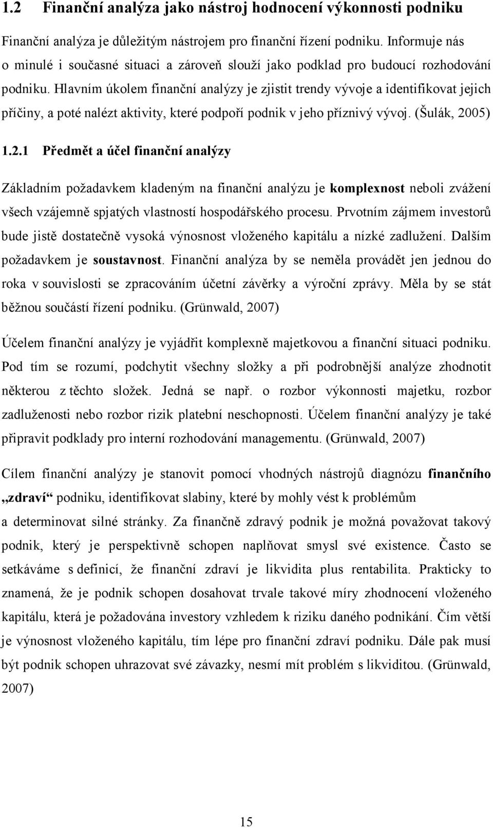 Hlavním úkolem finanční analýzy je zjistit trendy vývoje a identifikovat jejich příčiny, a poté nalézt aktivity, které podpoří podnik v jeho příznivý vývoj. (Šulák, 20