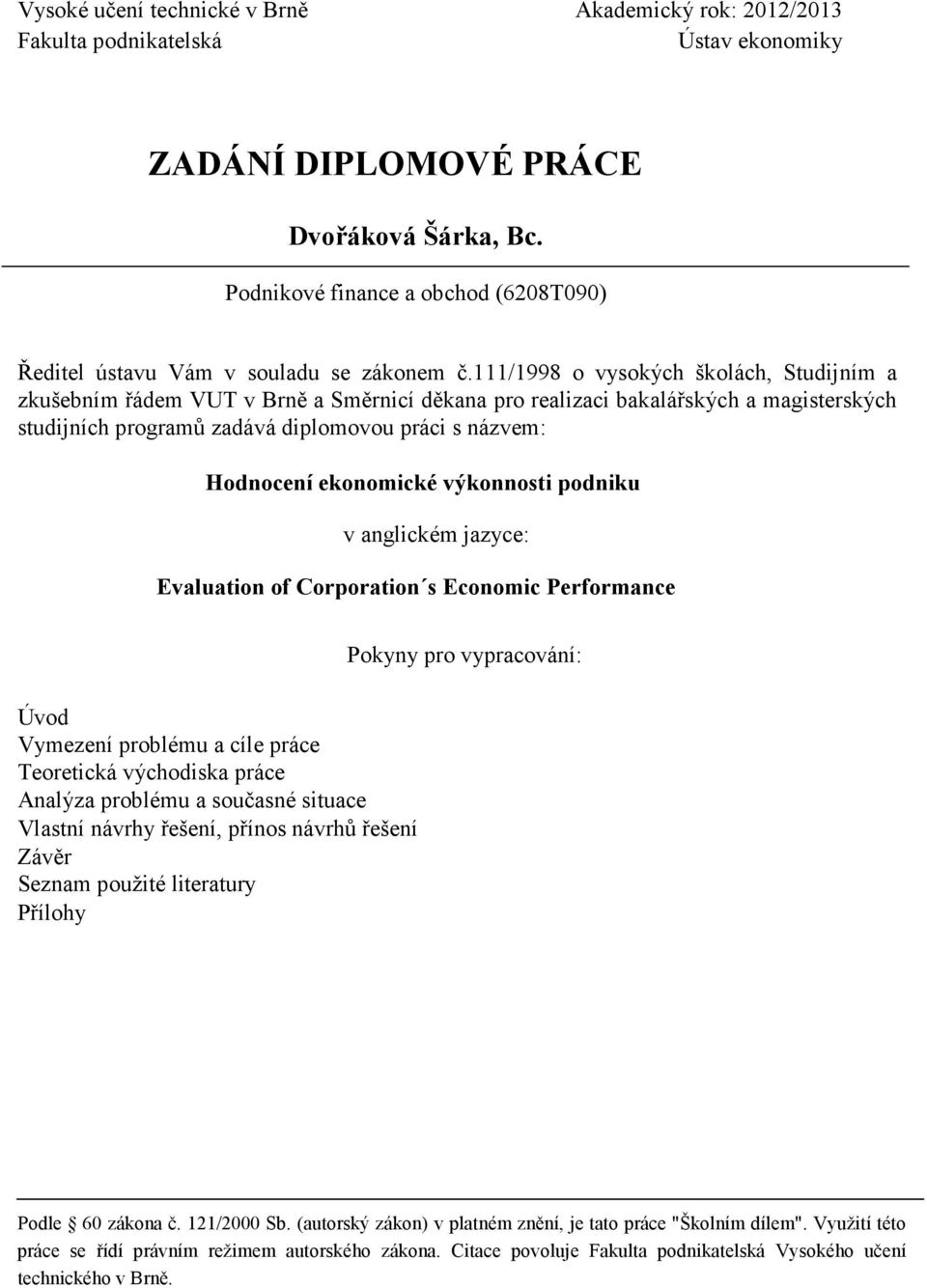 111/1998 o vysokých školách, Studijním a zkušebním řádem VUT v Brně a Směrnicí děkana pro realizaci bakalářských a magisterských studijních programů zadává diplomovou práci s názvem: Hodnocení