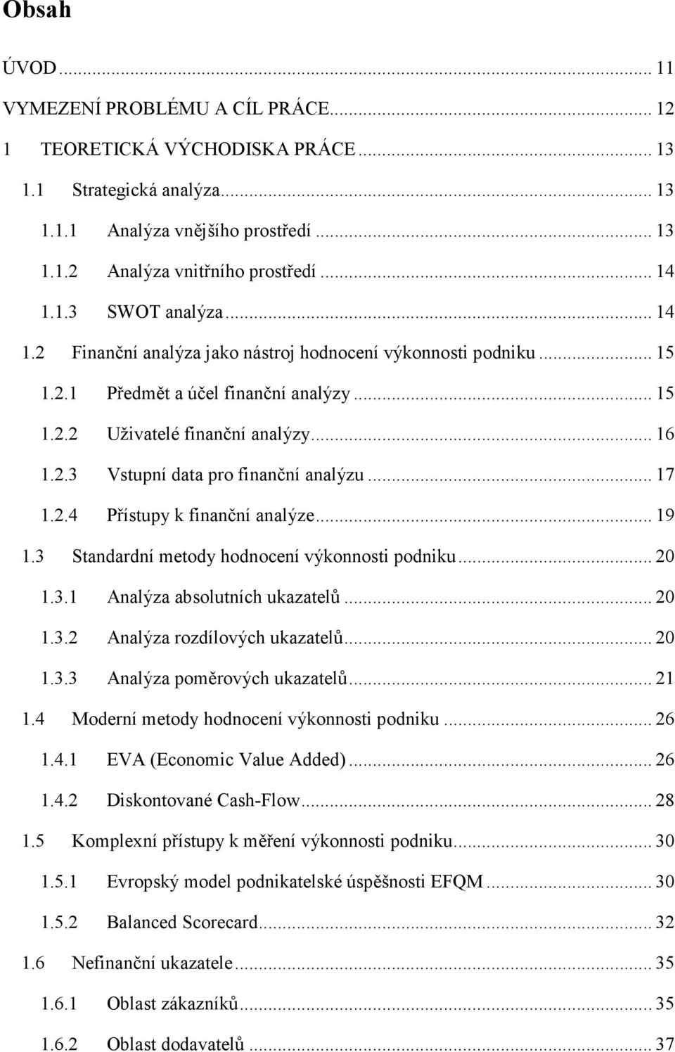 .. 17 1.2.4 Přístupy k finanční analýze... 19 1.3 Standardní metody hodnocení výkonnosti podniku... 20 1.3.1 Analýza absolutních ukazatelů... 20 1.3.2 Analýza rozdílových ukazatelů... 20 1.3.3 Analýza poměrových ukazatelů.