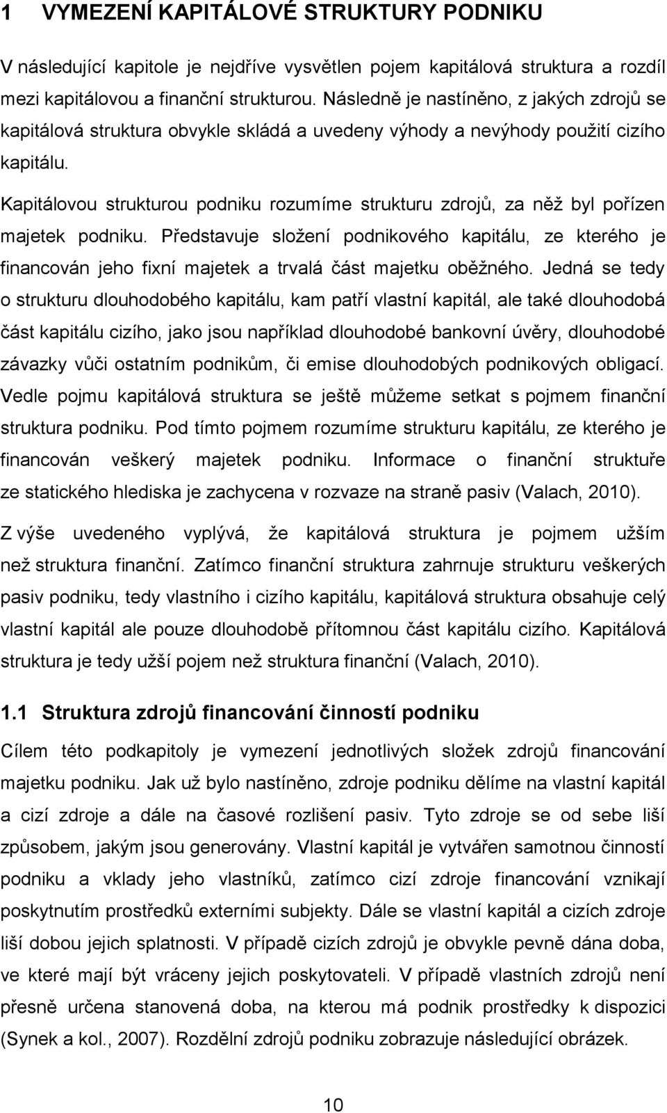 Kapitálovou strukturou podniku rozumíme strukturu zdrojů, za něž byl pořízen majetek podniku.
