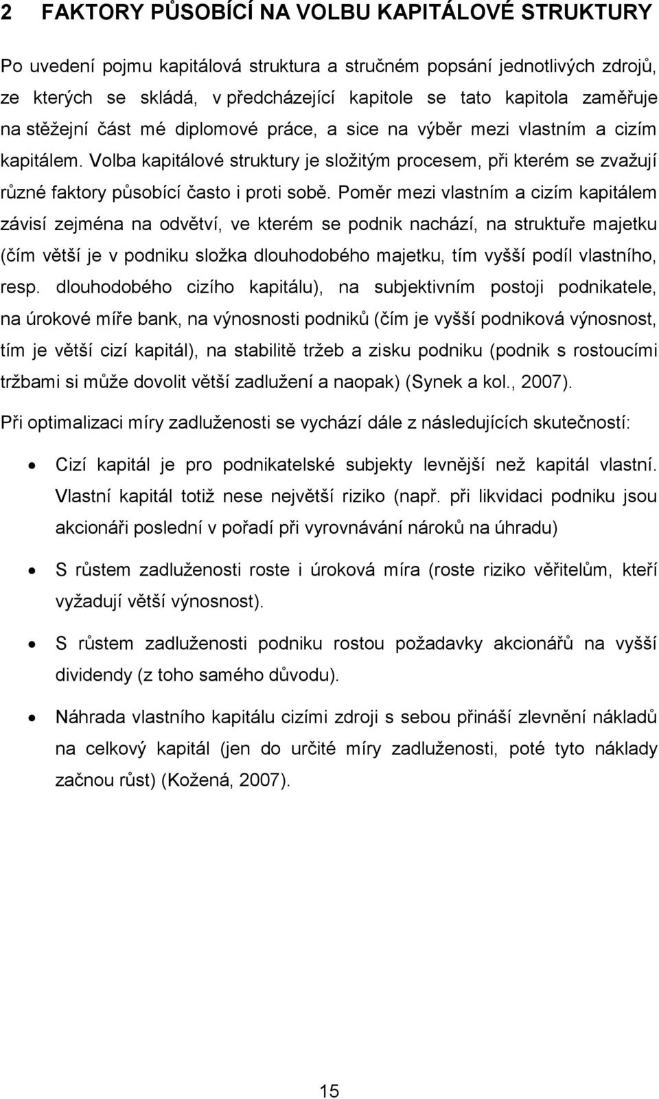 Poměr mezi vlastním a cizím kapitálem závisí zejména na odvětví, ve kterém se podnik nachází, na struktuře majetku (čím větší je v podniku složka dlouhodobého majetku, tím vyšší podíl vlastního, resp.