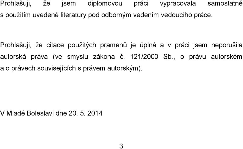 Prohlašuji, že citace použitých pramenů je úplná a v práci jsem neporušila autorská