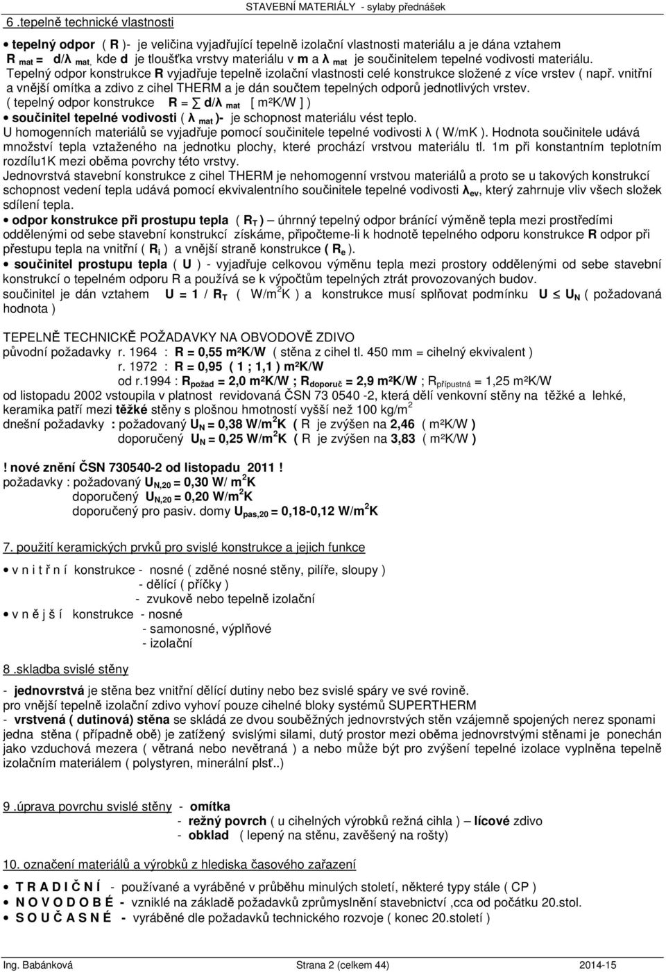 vnitřní a vnější omítka a zdivo z cihel THERM a je dán součtem tepelných odporů jednotlivých vrstev.