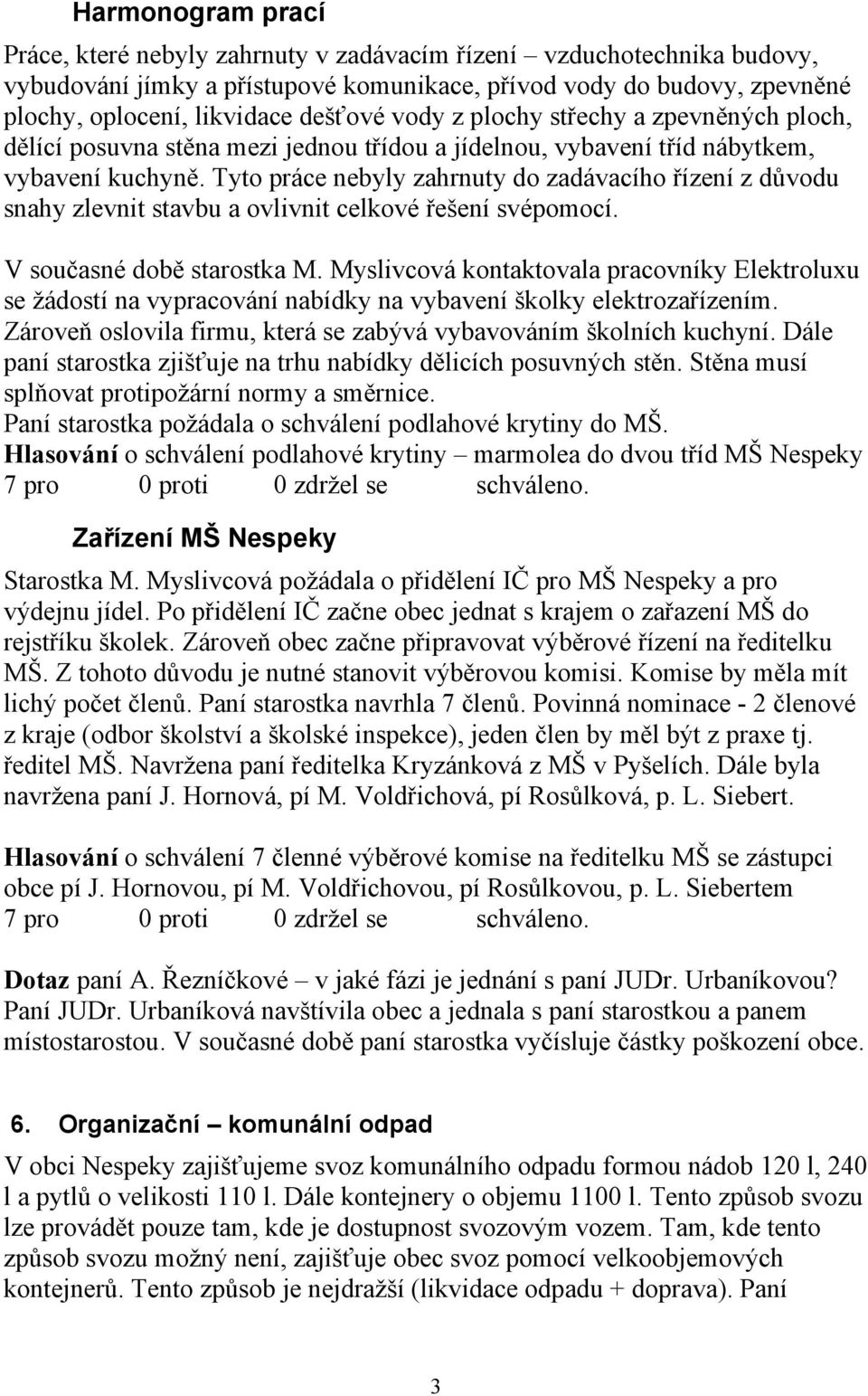 Tyto práce nebyly zahrnuty do zadávacího řízení z důvodu snahy zlevnit stavbu a ovlivnit celkové řešení svépomocí. V současné době starostka M.