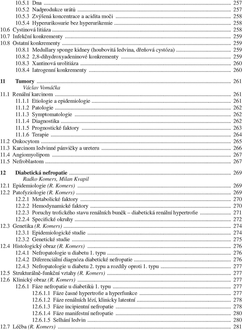 .. 260 10.8.4 Iatrogenní konkrementy... 260 11 Tumory... 261 Václav Vomá ka 11.1 Renální karcinom... 261 11.1.1 Etiologie a epidemiologie... 261 11.1.2 Patologie... 262 11.1.3 Symptomatologie... 262 11.1.4 Diagnostika.