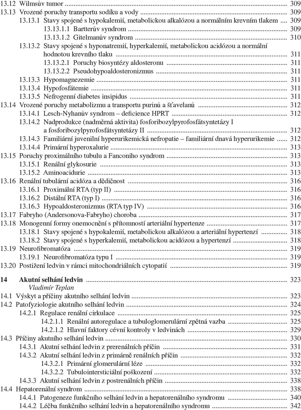 .. 311 13.13.2.2 Pseudohypoaldosteronizmus... 311 13.13.3 Hypomagnezemie... 311 13.13.4 Hypofosfátemie... 311 13.13.5 Nefrogenní diabetes insipidus... 311 13.14 Vrozené poruchy metabolizmu a transportu purin a š avelan.