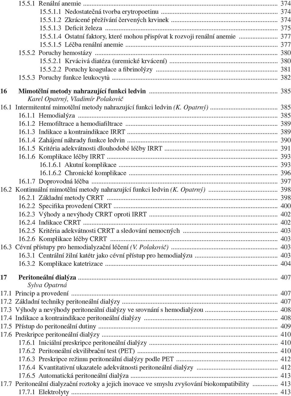 .. 382 16 Mimot lní metody nahrazující funkci ledvin... 385 Karel Opatrný, Vladimír Polakovi 16.1 Intermitentní mimot lní metody nahrazující funkci ledvin (K. Opatrný)... 385 16.1.1 Hemodialýza.