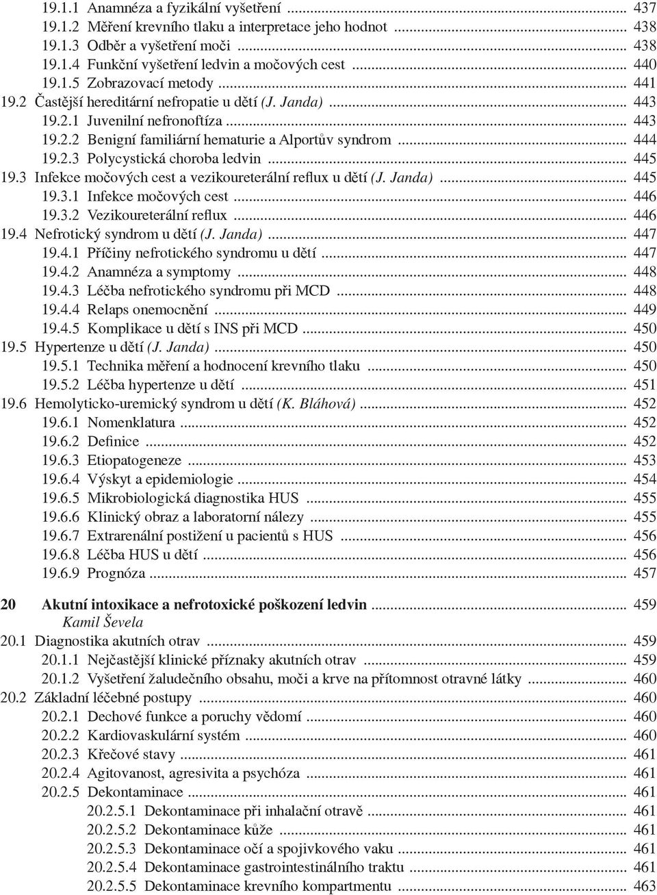 .. 444 19.2.3 Polycystická choroba ledvin... 445 19.3 Infekce mo ových cest a vezikoureterální reflux u d tí (J. Janda)... 445 19.3.1 Infekce mo ových cest... 446 19.3.2 Vezikoureterální reflux.