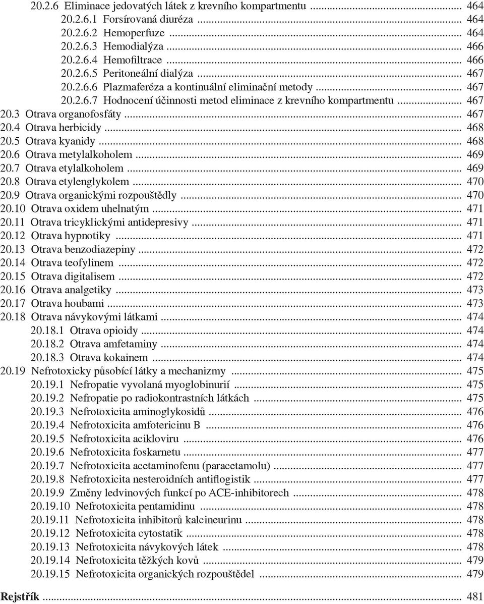 .. 468 20.5 Otrava kyanidy... 468 20.6 Otrava metylalkoholem... 469 20.7 Otrava etylalkoholem... 469 20.8 Otrava etylenglykolem... 470 20.9 Otrava organickými rozpoušt dly... 470 20.10 Otrava oxidem uhelnatým.