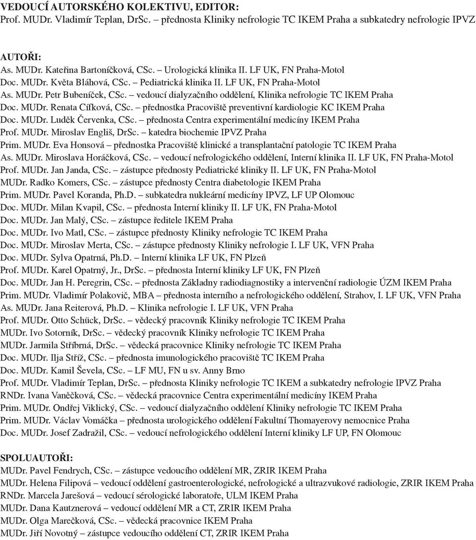 vedoucí dialyza ního odd lení, Klinika nefrologie TC IKEM Praha Doc. MUDr. Renata Cífková, CSc. p ednostka Pracovišt preventivní kardiologie KC IKEM Praha Doc. MUDr. Lud k ervenka, CSc.