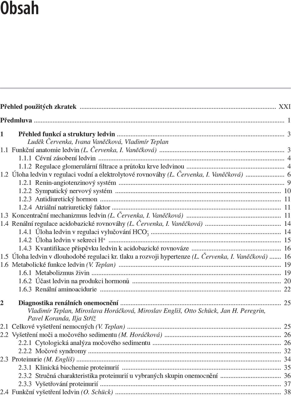 .. 9 1.2.2 Sympatický nervový systém... 10 1.2.3 Antidiuretický hormon... 11 1.2.4 Atriální natriuretický faktor... 11 1.3 Koncentra ní mechanizmus ledvin (L. ervenka, I. Van ková)... 11 1.4 Renální regulace acidobazické rovnováhy (L.