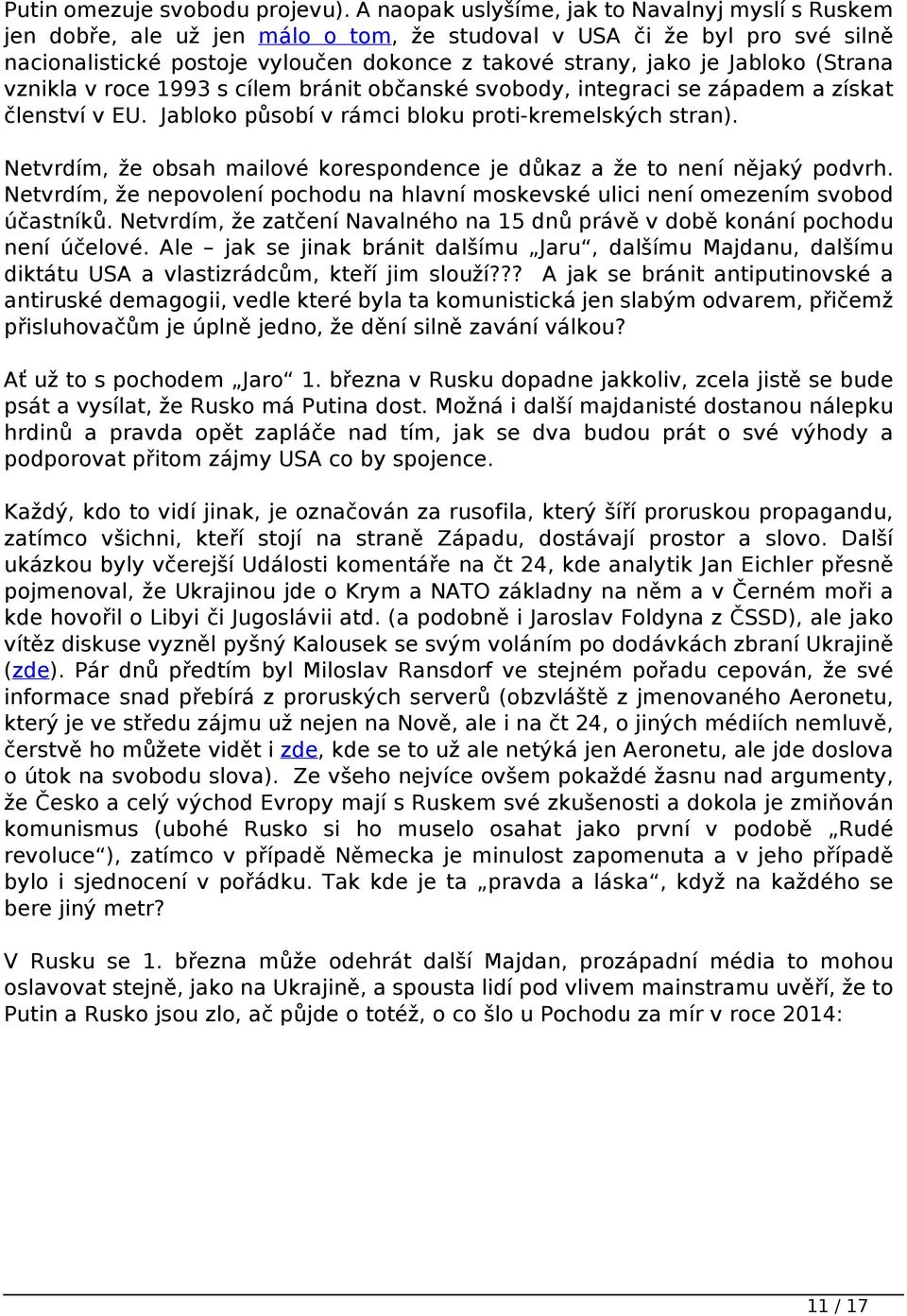 (Strana vznikla v roce 1993 s cílem bránit občanské svobody, integraci se západem a získat členství v EU. Jabloko působí v rámci bloku proti-kremelských stran).