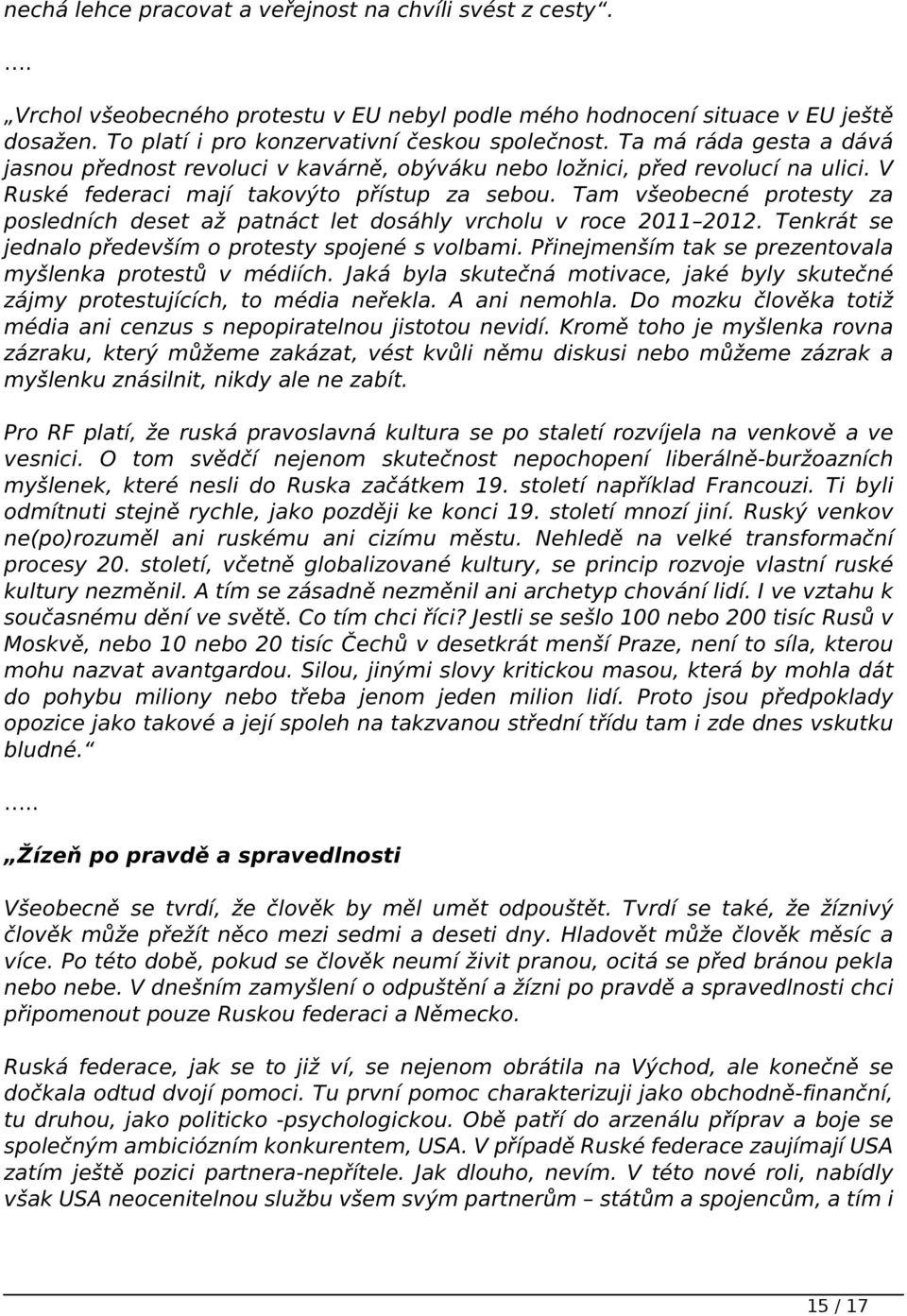 Tam všeobecné protesty za posledních deset až patnáct let dosáhly vrcholu v roce 2011 2012. Tenkrát se jednalo především o protesty spojené s volbami.