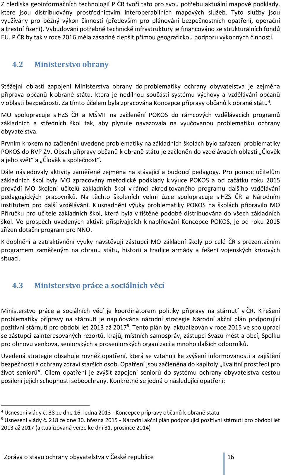 Vybudování potřebné technické infrastruktury je financováno ze strukturálních fondů EU. P ČR by tak v roce 2016 měla zásadně zlepšit přímou geografickou podporu výkonných činností. 4.