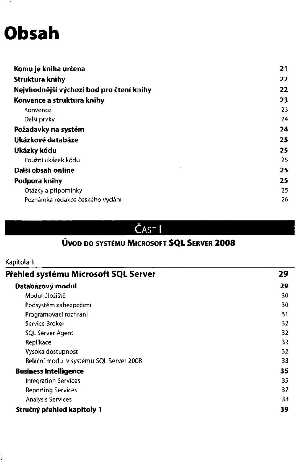 systému Microsoft SQL Server Databázový modul Modul úložiště Podsystém zabezpečení Programovací rozhraní Service Broker SQL Server Agent Replikace